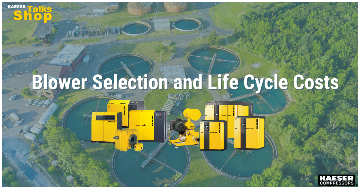 Blower Selection and Life Cycle Costs Kaeser Talks Shop